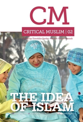 Critical Muslim 2: The Idea of Islam by Sardar, Ziauddin