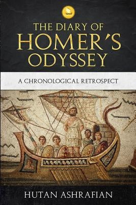 The Diary of Homer's Odyssey: A Chronological Retrospect by Ashrafian, Hutan