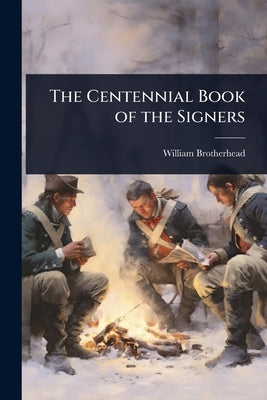 The Centennial Book of the Signers by Brotherhead, William