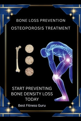 Bone Loss Prevention - Osteoporosis Treatment: Start Preventing Bone Density Loss by Renu Bakshi (Best Fitness Guru)