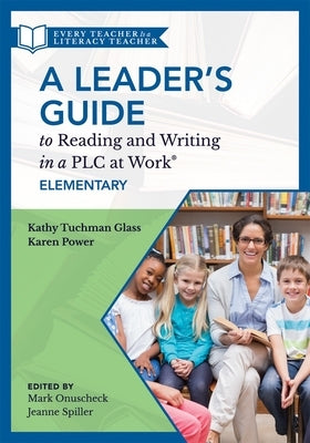 Leader's Guide to Reading and Writing in a Plc at Work(r), Elementary: (The Ultimate Guide to Leading Literacy Instruction Efforts in an Elementary Se by Glass, Kathy Tuchman