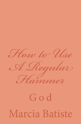 How to Use A Regular Hammer: God by Batiste, Marcia