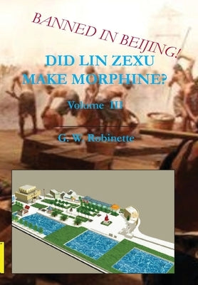 Did Lin Zexu Make Morphine? Volume Three by Robinette, Glenn
