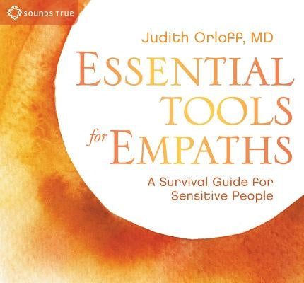 Essential Tools for Empaths: A Survival Guide for Sensitive People by Orloff, Judith