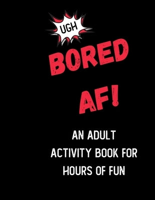 Bored AF! An Activity Book for Adults: Boredom Buster Activities like Mazes, Coloring Pages, Sudoku and Word Search by Young, Nat