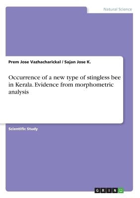 Occurrence of a new type of stingless bee in Kerala. Evidence from morphometric analysis by Vazhacharickal, Prem Jose