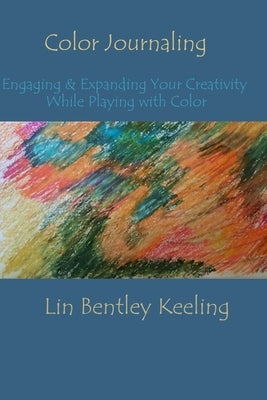 Color Journaling: Engaging & Expanding Your Creativity While Playing with Color by Keeling, Lin Bentley