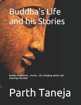 Buddha's Life and his Stories: Buddha meditation, stories, life changing events and meanings decoded by Taneja, Parth