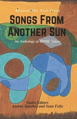 Songs From Another Sun: a BIPOC poetry anthology by Sanchez, Andres