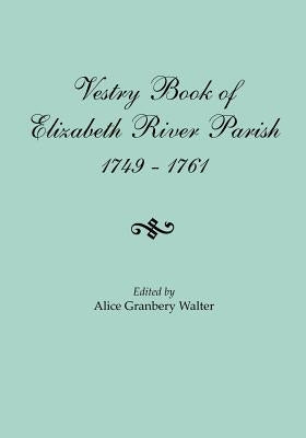Vestry Book of Elizabeth River Parish, 1749-1761 by Walter, Alice Granbery