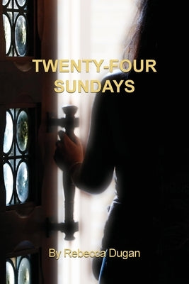 Twenty-Four Sundays by Dugan, Rebecca