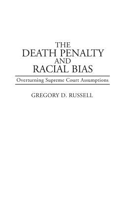 The Death Penalty and Racial Bias: Overturning Supreme Court Assumptions by Russell, Gregory