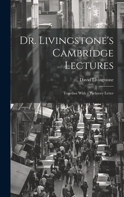 Dr. Livingstone's Cambridge Lectures: Together With a Prefatory Letter by Livingstone, David