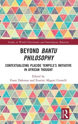 Beyond Bantu Philosophy: Contextualizing Placide Tempels's Initiative in African Thought by Dokman, Frans