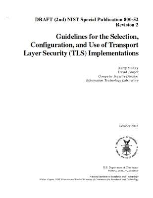 Guidelines for the Selection, Configuration, and Use of Transport Layer Security (TLS) Implementations: DRAFT (2nd) NIST SP 800-52 R2 by National Institute of Standards and Tech
