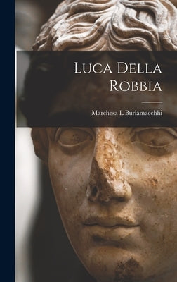 Luca Della Robbia by Burlamacchhi, Marchesa L.