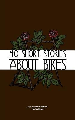 40 Short Stories About Bikes by Weitman, Jennifer