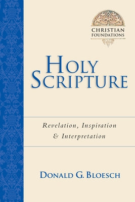 Holy Scripture: Revelation, Inspiration Interpretation by Bloesch, Donald G.