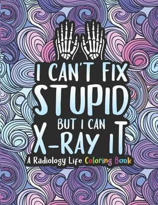 Radiology Life Coloring Book: A Radiology Coloring Book for Adults - A Snarky & Humorous Radiologist Coloring Book for Stress Relief & Relaxation - by Press, Radiology Passion