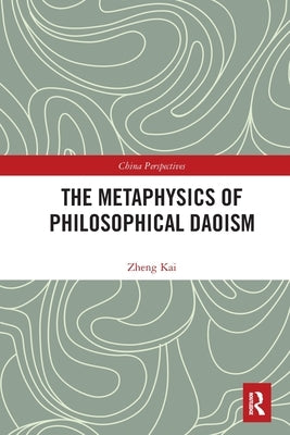 The Metaphysics of Philosophical Daoism by Zheng, Kai