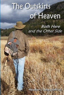 The Outskirts of Heaven - Both Here and The Other Side by Lahey-Jeffries, Heather L.