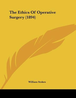 The Ethics Of Operative Surgery (1894) by Stokes, William