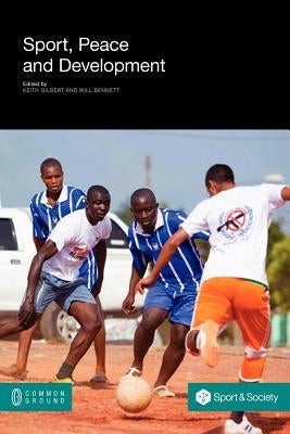 Sport, Peace, and Development by Gilbert, Keith