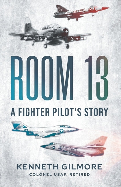 Room 13: A Fighter Pilot's Story by Gilmore, Kenneth