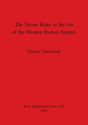 The Divine Rider in the Art of the Western Roman Empire by Mackintosh, Marjorie