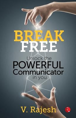 Break Free: Unlock the Powerful Communicator in You by Rajesh, V.