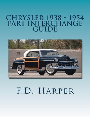 Chrysler 1938 - 1954 Part Interchange Guide by Harper, F. D.