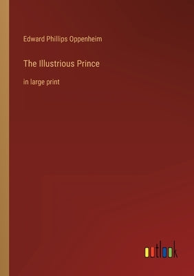 The Illustrious Prince: in large print by Oppenheim, Edward Phillips