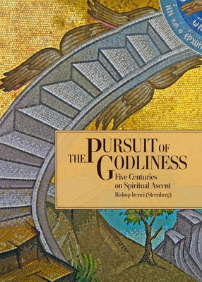 The Pursuit of Godliness: Five Centuries on Spiritual Ascent by (Steenberg), Irenei