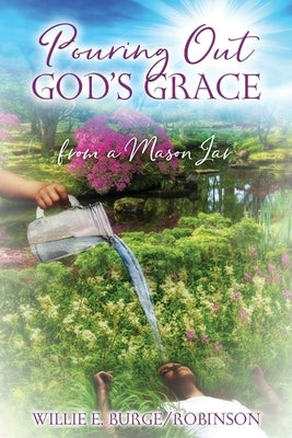 Pouring Out God's Grace From a Mason Jar by Burge-Robinson, Willie E.