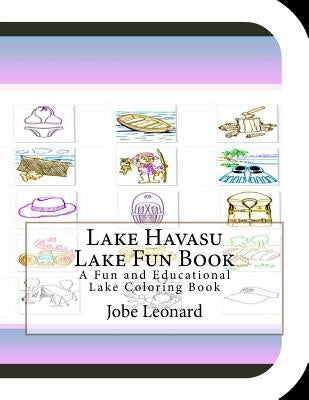 Lake Havasu Lake Fun Book: A Fun and Educational Lake Coloring Book by Leonard, Jobe