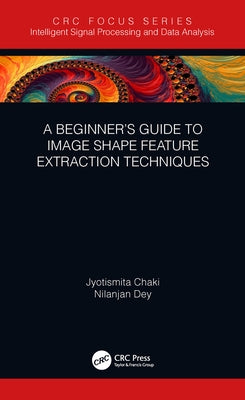 A Beginner's Guide to Image Shape Feature Extraction Techniques by Chaki, Jyotismita