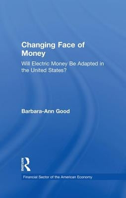 Changing Face of Money: Will Electric Money Be Adopted in the United States? by Good, Barbara Ann