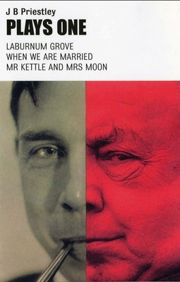 Plays One: Laburnum Grove/When We Are Married/MR Kettle and Mrs Moon by Priestley, J. B.