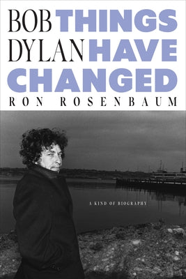 Bob Dylan: Things Have Changed by Rosenbaum, Ron