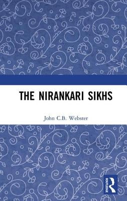 The Nirankari Sikhs by Webster, John C. B.
