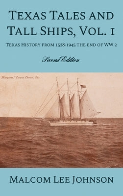 Texas Tales and Tall Ships, Vol. 1: Texas History from 1528-1945 the end of WW 2 by Johnson, Malcom Lee