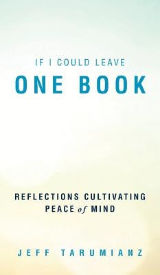 If I Could Leave One Book: Reflections Cultivating Peace of Mind by Tarumianz, Jeff