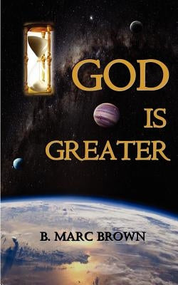God Is Greater: God is greater than anything you have imagined! by Brown, Marc