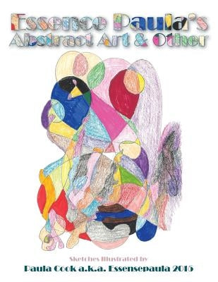 Essence Paula's Abstract Art & Other by Cook, Paula