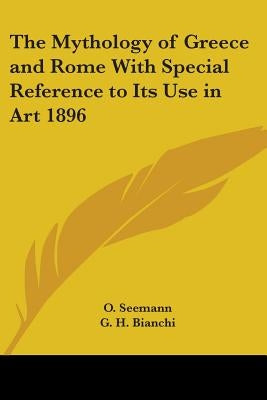 The Mythology of Greece and Rome With Special Reference to Its Use in Art 1896 by Seemann, O.