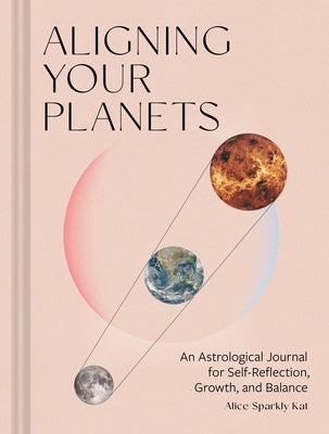 Aligning Your Planets: An Astrological Journal for Self-Reflection, Growth, and Balance by Sparkly Kat, Alice