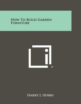 How To Build Garden Furniture by Hobbs, Harry J.