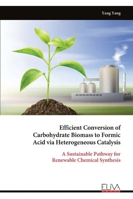 Efficient Conversion of Carbohydrate Biomass to Formic Acid via Heterogeneous Catalysis: A Sustainable Pathway for Renewable Chemical Synthesis by Yang, Yang