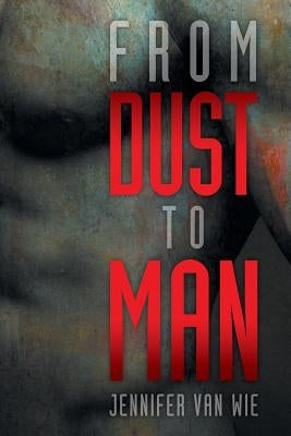 From Dust to Man by Wie, Jennifer Van
