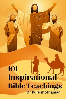 101 Inspirational Bible Teachings: Inspiring Bible Lessons by Purushothaman